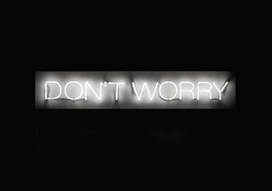 Don’t Worry by MARTIN CREED
